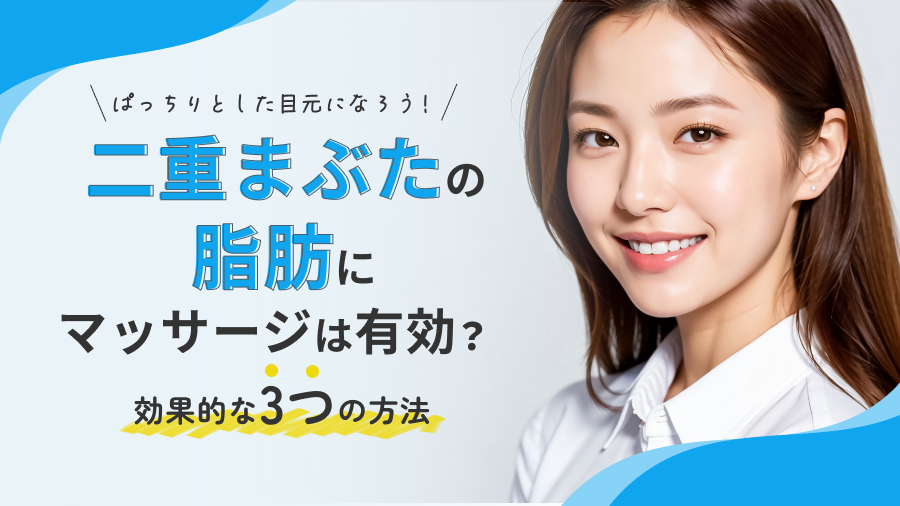 二重まぶたの脂肪を減らすのにマッサージが有効？原因と後悔しないための対策を解説！